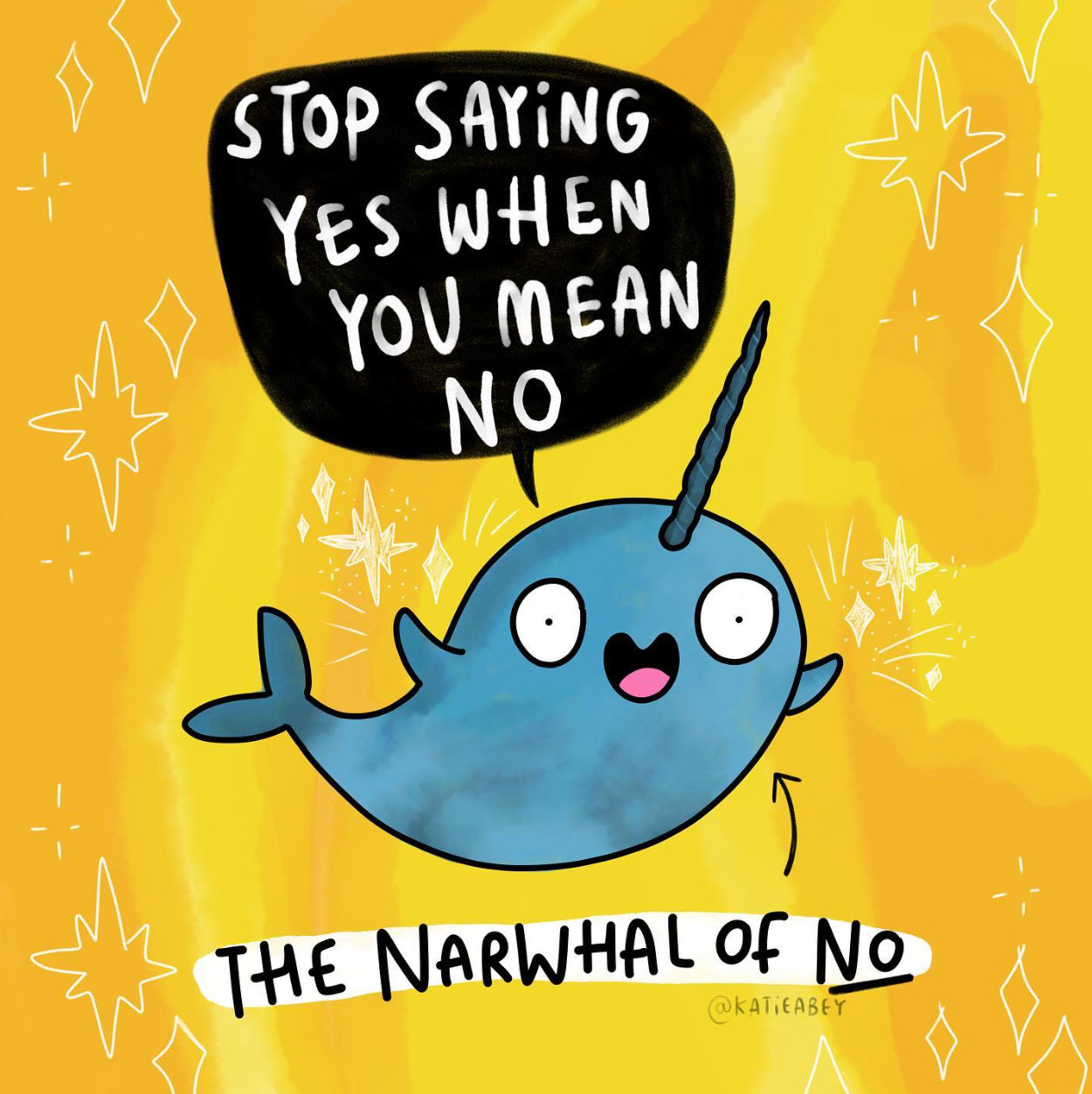 blue narwhal on yellow background saying "stop saying yes when you mean no"